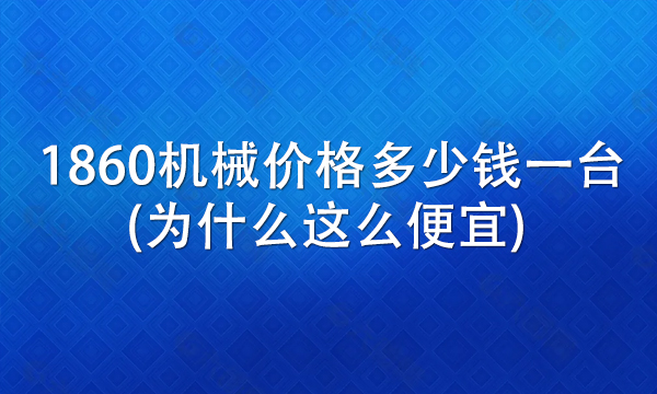 1860机械价格多少钱一台(为什么这么便宜) 