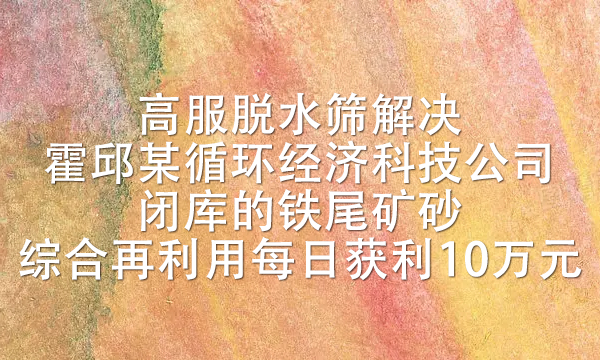 霍邱某循环经济科技公司闭库的铁尾矿砂综合再利用，每日获利10万元